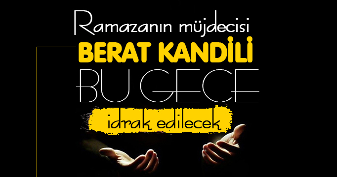 Ramazan ayının müjdecisi olarak kabul edilen Berat Kandili, bu gece