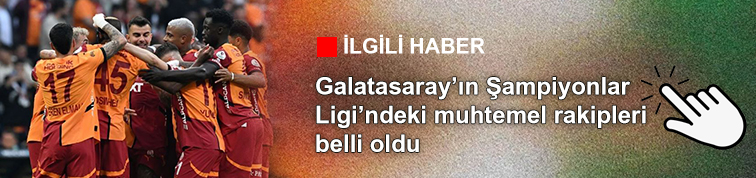 ILGILI HABER Galatasarayin Sampiyonlar Ligindeki muhtemel rakipleri belli oldu