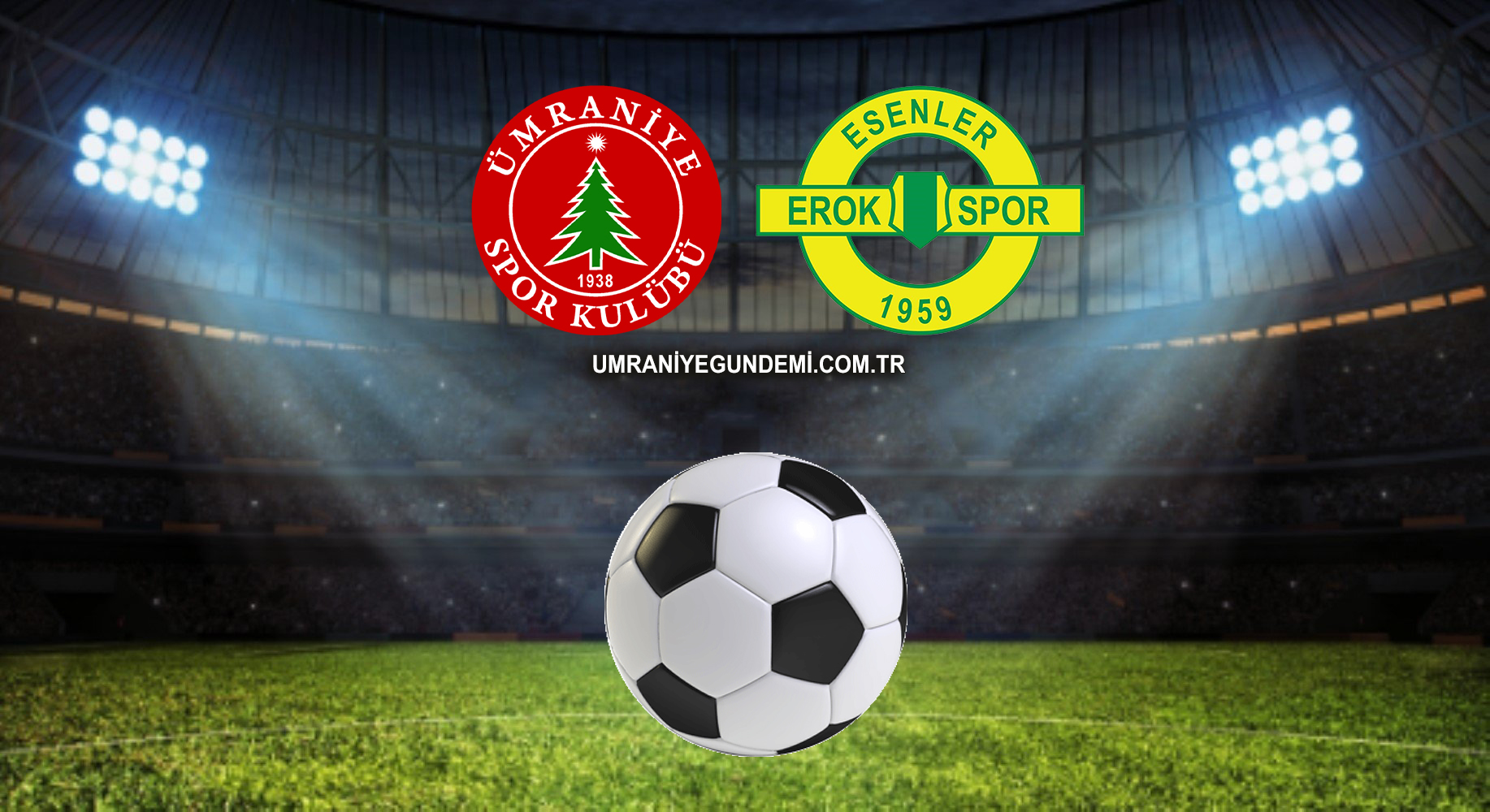 TFF 1. Lig’in 4. haftasında Ümraniyespor ile Esenler Erokspor karşı