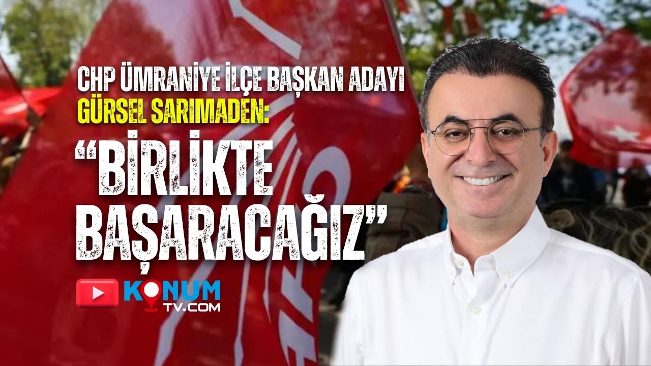 CHP Umraniye Ilce baskan Adayi Gursel Sarimaden Birlikte basaracagiz KAPAK