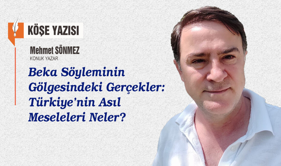 Beka Söyleminin Gölgesindeki Gerçekler: Türkiye’nin Asıl Meseleleri Neler? Mehmet Sönmez, "beka" söyleminin gölgesindeki gerçekleri masaya yatırdı. Türkiye'nin asıl