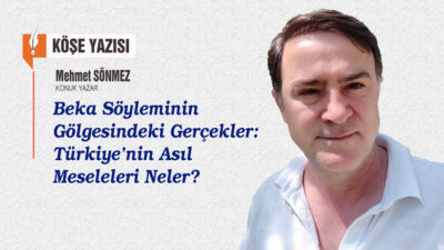 Mehmet Sönmez, "beka" söyleminin gölgesindeki gerçekleri masaya yatırdı. Türkiye'nin asıl
