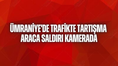 İstanbul Ümraniye'de trafikte çıkan tartışma kısa sürede kavgaya dönüştü. Saldırganlar,