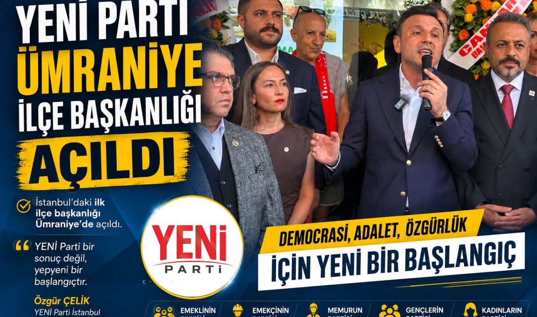 YENİ Parti’nin İstanbul’daki ilk ilçe başkanlığı Ümraniye’de açıldı. İstanbul İl